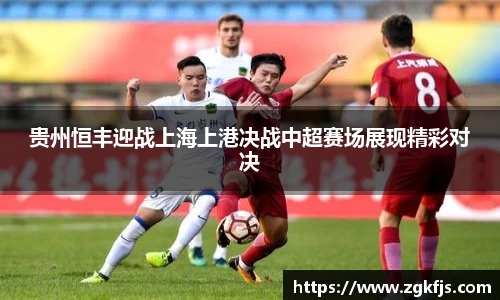 贵州恒丰迎战上海上港决战中超赛场展现精彩对决